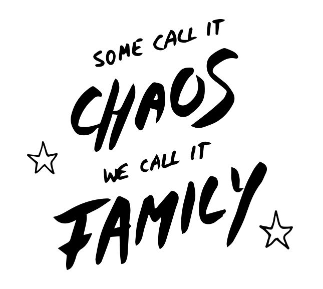 Some call it Chaos, we call it Family